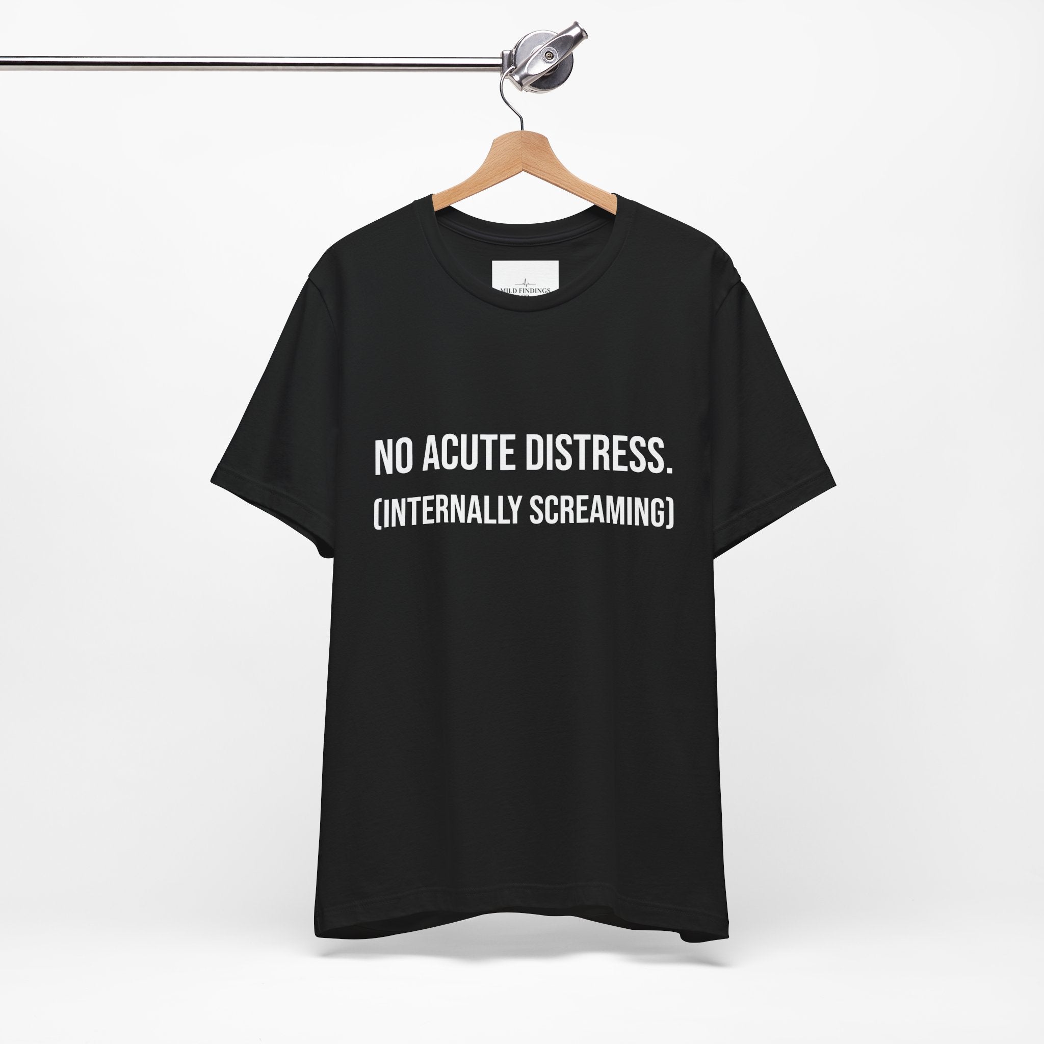 T-Shirt- "No Acute Distress (Internally Screaming)"