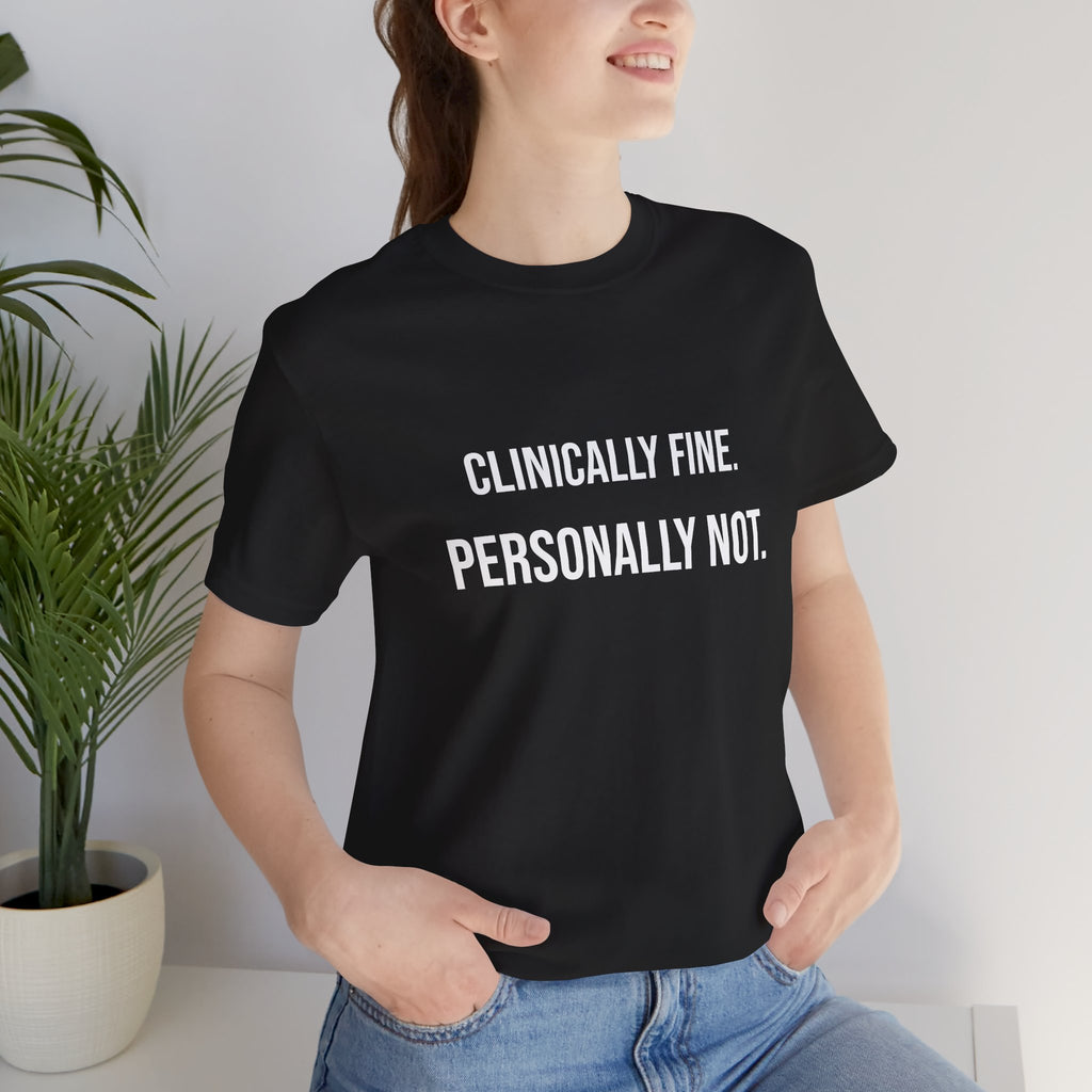 T-Shirt — “Clinically Fine. Personally Not.” Funny Mental Health Tee