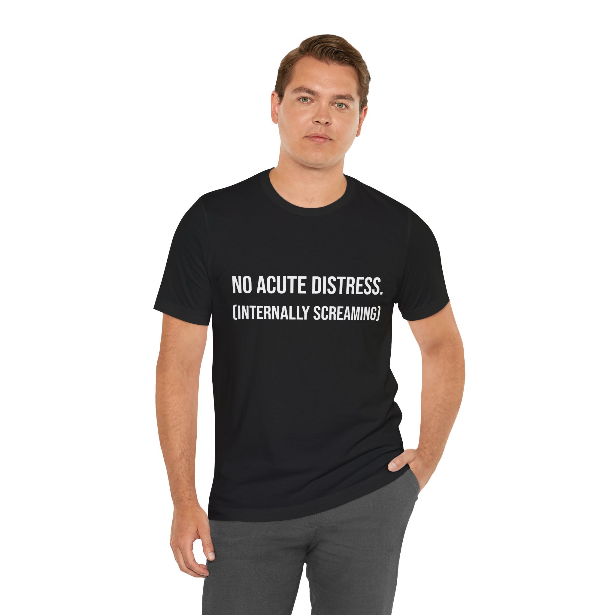 T-Shirt- "No Acute Distress (Internally Screaming)"