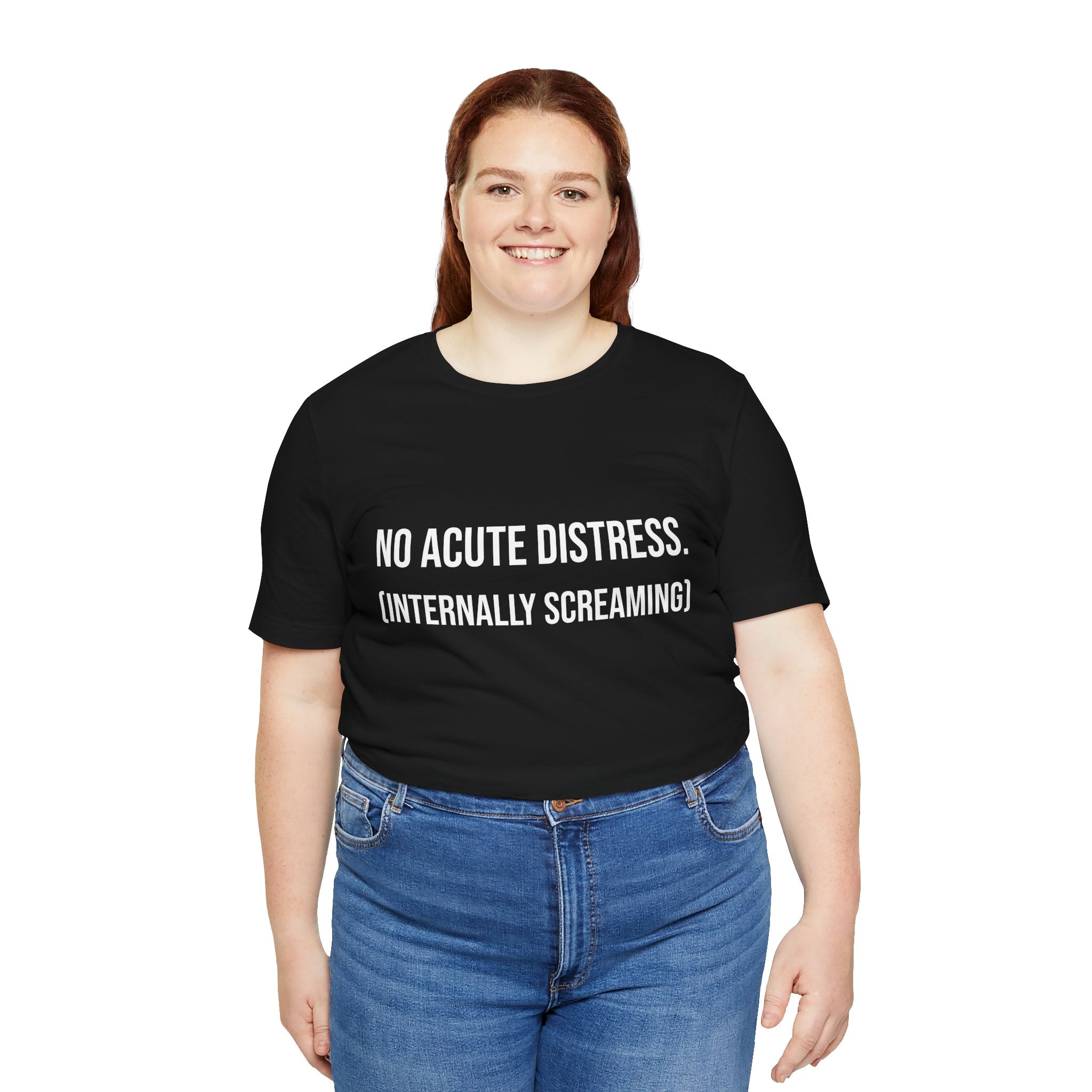 T-Shirt- "No Acute Distress (Internally Screaming)"